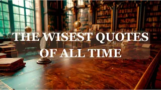 The Wisest Quotes of All Time (Words of Wisdom)