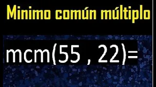 Minimo comun multiplo de 55 y 22 . mcm 55 y 22