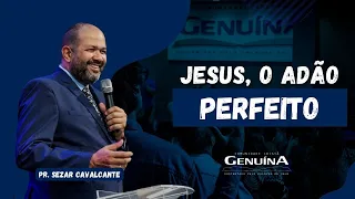 JESUS, O ADÃO PERFEITO!! - PR. SEZAR CAVALCANTE