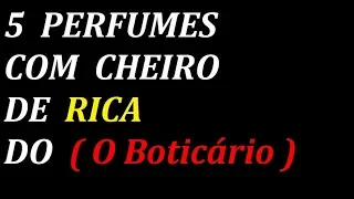 5 PERFUMES DO ( O BOTICÀRIO ) COM CHEIRO DE RICA