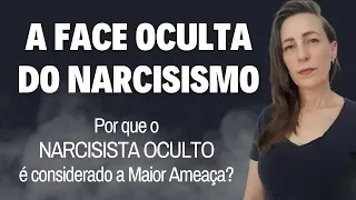 A FACE OCULTA DO NARCISISMO - Por que o Narcisista Oculto é Considerado a Maior Ameaça?