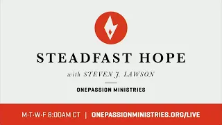 Psalm 1:1 "Relentless Refusal" - Steadfast Hope with Steven J. Lawson