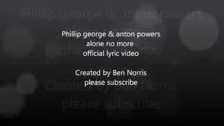 Phillip george & Anton powers- Alone no more official lyrics