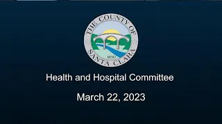 Santa Clara County Health and Hospital Committee March 22, 2023 2:00  p.m.