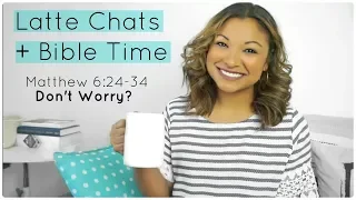 WORRIED ? | MATTHEW 6:24-34 | LATTE CHATS & BIBLE TIME