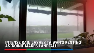 Intense rain lashes Taiwan's Kenting as 'Koinu' makes landfall