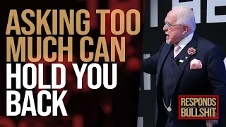 ASKING TOO MUCH CAN HOLD YOU BACK | DAN RESPONDS TO BULLSHIT