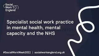 Specialist social work in mental health, mental capacity and the NHS | Social Work Week 2022