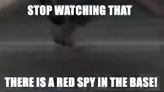 Stop watching this soldier, there’s a red spy in the base!