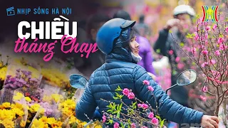 Hà Nội chiều tháng Chạp | Nhịp sống Hà Nội