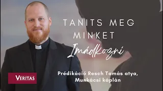 Taníts meg minket imádkozniPrédikáció Resch Tamás atya Munkácsi káplán