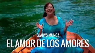 El Amor de los amores | Gladys Muñoz | Videoclip Oficial [HD]