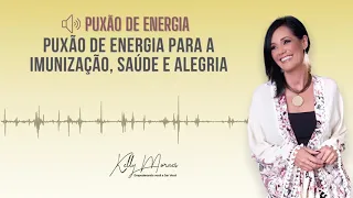 Puxão De Energia Para a Imunização, Saúde e Alegria - Kelly Moraes