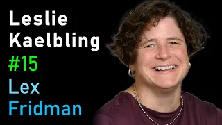 Leslie Kaelbling: Reinforcement Learning, Planning, and Robotics | Lex Fridman Podcast #15