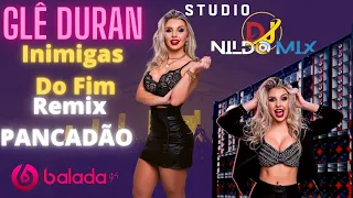 Glê Duran Inimigas Do Fim Remix PANCADÃO Dj Nildo Mix