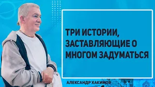 Три истории, заставляющие о многом задуматься. Александр Хакимов