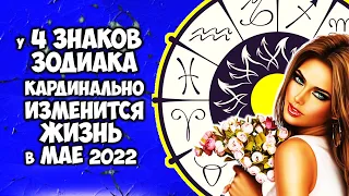 У 4 Знаков Зодиака в мае 2022 года кардинально изменится жизнь