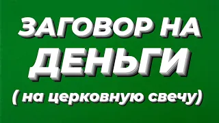 ЗАГОВОР НА ДЕНЬГИ.           (на церковную свечу).