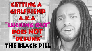 Getting A Girlfriend A.K.A "Lucking Out" Doesn't Debunk The Black Pill (Based Pill/Nightwalk)
