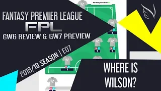 FPL | GW6 Review & GW7 Preview - WHERE'S WILSON? | Fantasy Premier League 2018/19 Season|