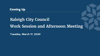 Raleigh City Council Work Session and Afternoon Meeting - March 17, 2020