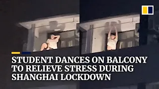 Student dances on balcony to relieve stress during Shanghai lockdown