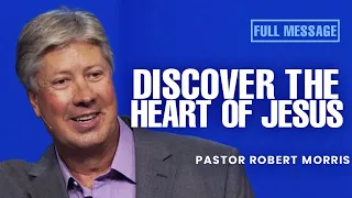 The Heart of Jesus: Prioritizing People's Profound Worth and Love | Pastor Robert Morris Sermon