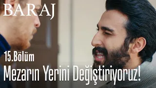 Mezarın yerini değiştiriyoruz! - Baraj 15. Bölüm