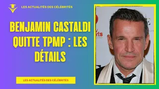Benjamin Castaldi Quitte TPMP : Les Détails