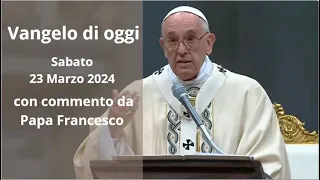 Vangelo di Oggi - Sabato 23 Marzo 2024 con commento da Papa Francesco