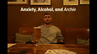 Anxiety, Alcohol, and Archie | a mini-documentary