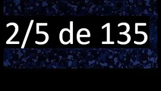 2/5 de 135 , fraccion de un numero , parte de un numero