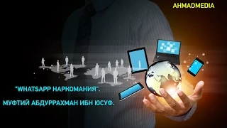 "WhatsApp наркомания". Муфтий Абдуррахман ибн Юсуф.[AhmadMedia]