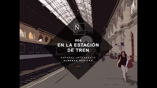 004 En la estación de tren - Aprender español (Intermedio) - Alberto Benítez