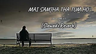 MAI SAMJHA THA TUM HO SONG || (SLOWED+REVERB) #vairal #lofi #slowedandreverb #trending