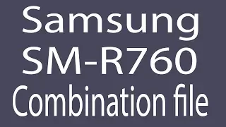 Download Samsung SM-R760 Combination File | Firmware | Flash File