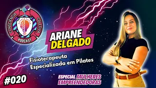 ARIANE DELGADO - FISIOTERAPEUTA E PROFESSORA DE PILATES - 23.05.24 - #020