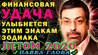 Павел Глоба: Финансовая удача улыбнется трем знакам Зодиака летом 2020 года