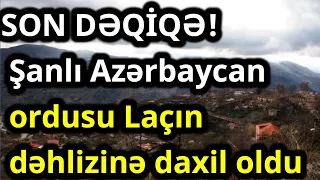 SON DƏQİQƏ! Şanlı Azərbaycan ordusu Laçın dəhlizinə daxil oldu