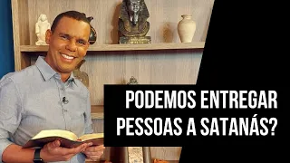 PODEMOS ENTREGAR PESSOAS A SATANÁS?