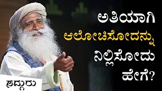 ಅತಿಯಾಗಿ ಆಲೋಚಿಸುವುದನ್ನು ನಿಲ್ಲಿಸುವುದು ಹೇಗೆ? Sadhguru Kannada | ಸದ್ಗುರು