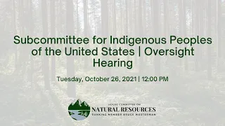 Subcommittee for Indigenous Peoples of the United States | Oversight Hearing