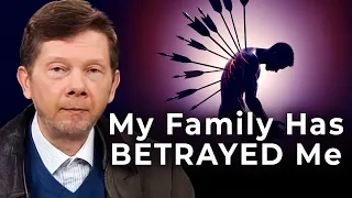 Navigating the Pain of Feeling Betrayed by Family Members | Eckhart Tolle