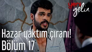 Yeni Gelin 17. Bölüm - Hazar Yaktım Çıranı!