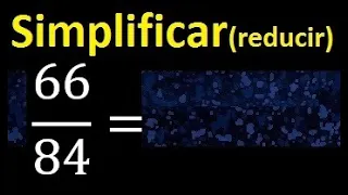 simplificar 66/84 simplificado, reducir fracciones a su minima expresion simple irreducible