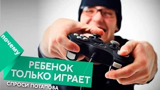 Почему мой ребенок играет в игры и не интересуется больше ни чем спроси Потапова