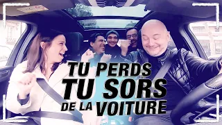 TU PERDS TU SORS DE LA VOITURE !