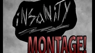 Insanity Montage!