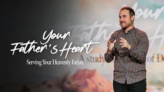 Your Father’s Heart Part 5: Serving Your Heavenly Father