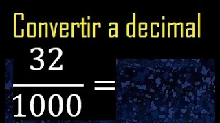 Convertir 32/1000 a decimal , transformar fraccion a decimales